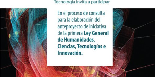 Convocan a participar en anteproyecto de Iniciativa para la Ley general de Humanidades, Ciencias, Tecnologías e Innovación